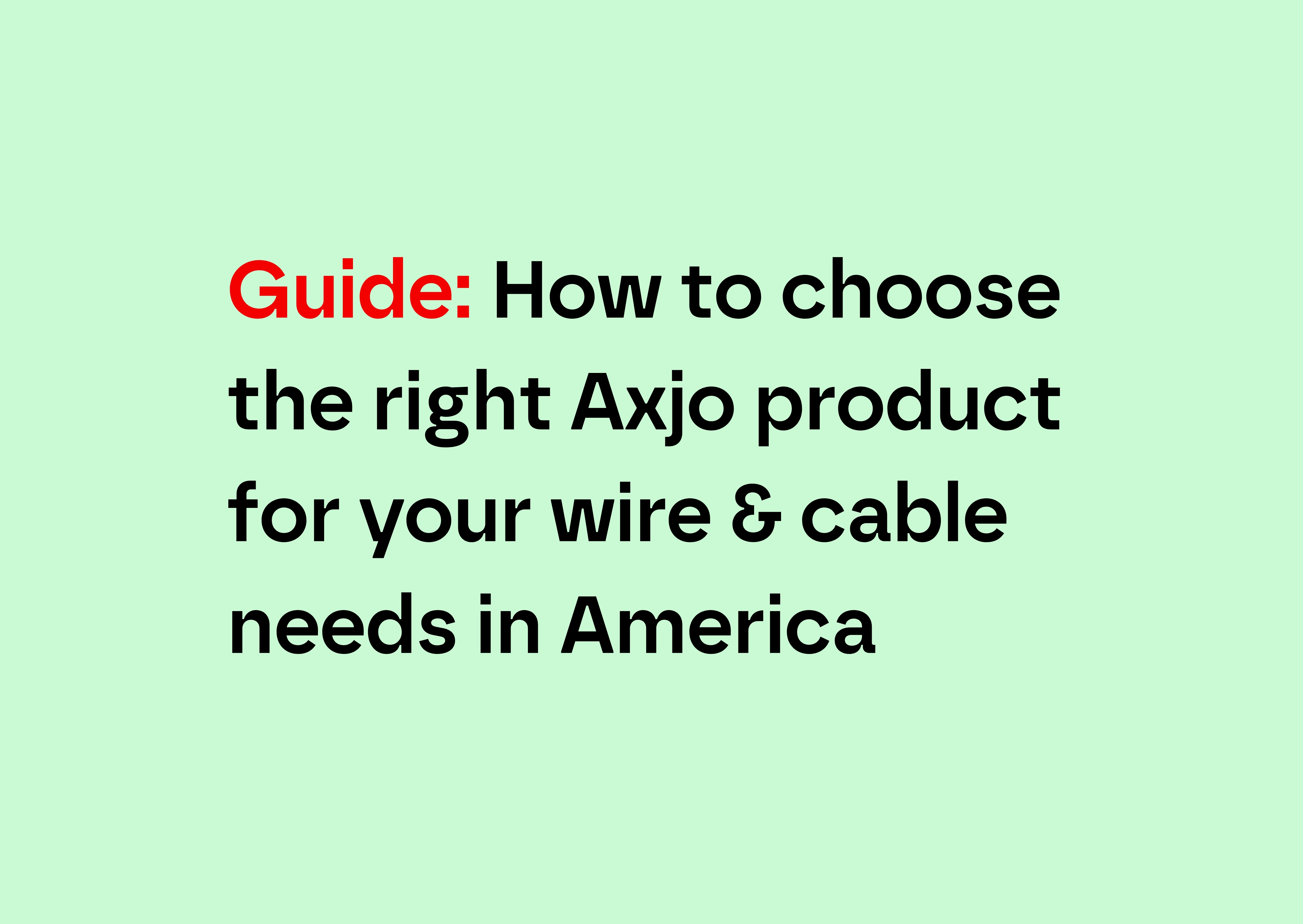 Guide: How to choose the right Axjo product for your wire & cable needs in America